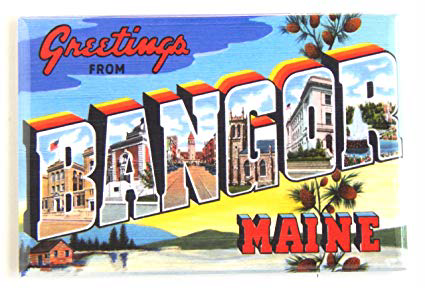 Greetings From Bangor, Maine!